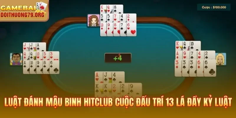 Luật Đánh Mậu Binh HitClub - Xếp 3 Chi Chuẩn Tránh Binh Lủng 2 Luật đánh mậu binh HitClub và cuộc đấu trí 13 lá đầy kỷ luật